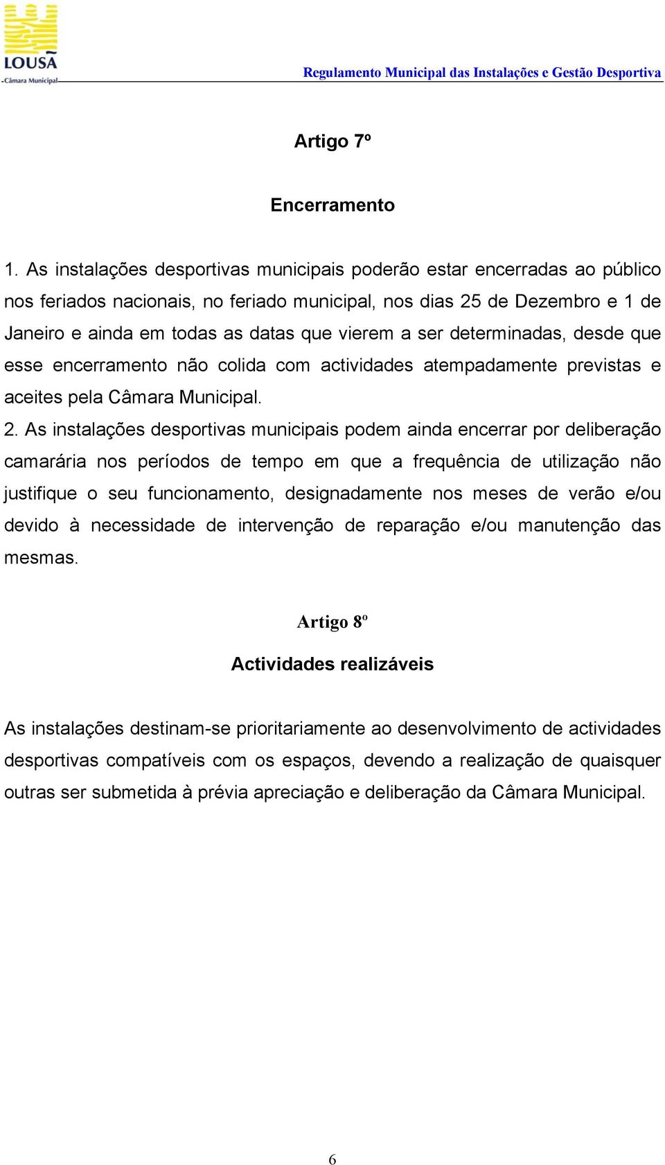 ser determinadas, desde que esse encerramento não colida com actividades atempadamente previstas e aceites pela Câmara Municipal. 2.