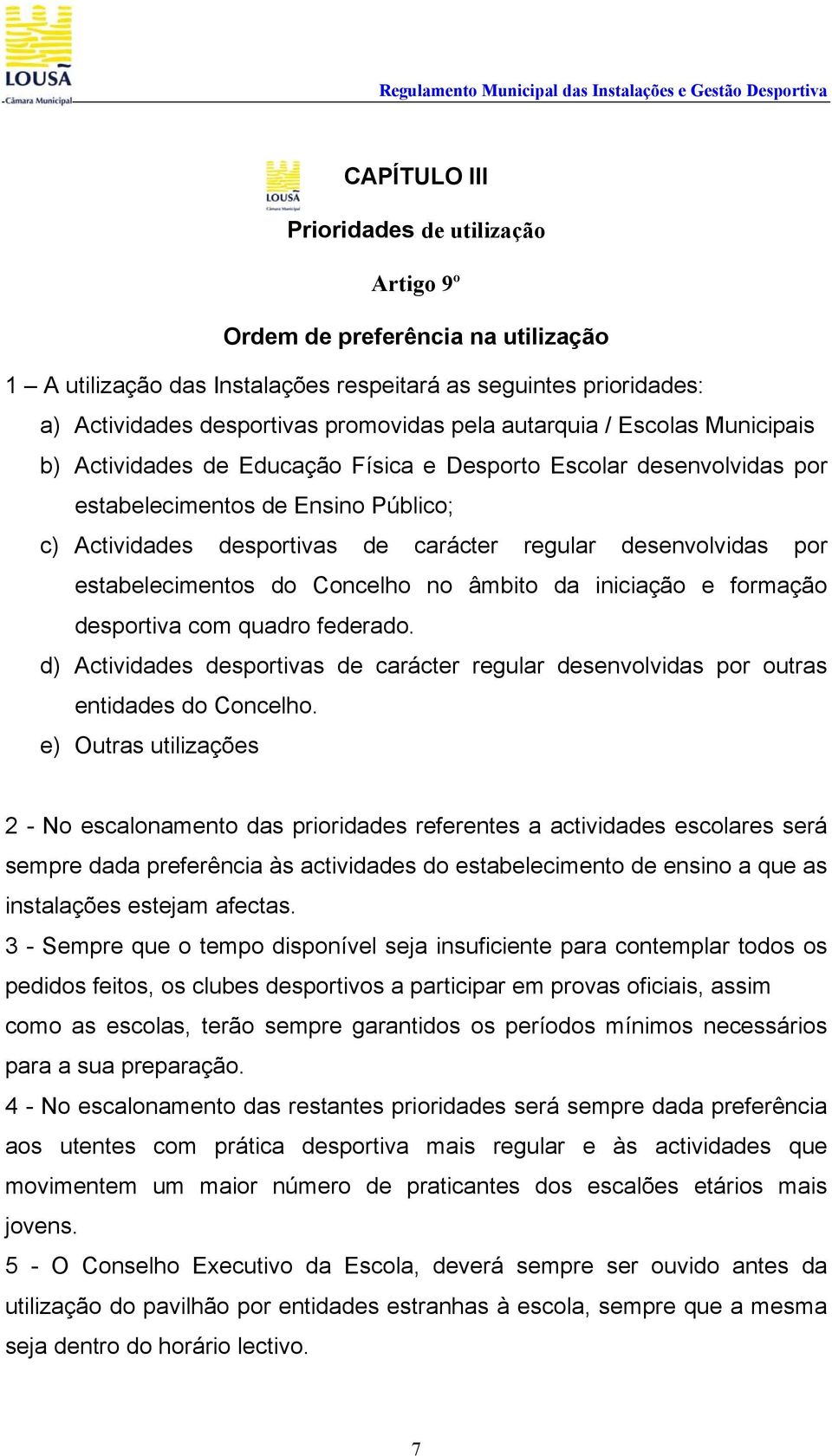 por estabelecimentos do Concelho no âmbito da iniciação e formação desportiva com quadro federado. d) Actividades desportivas de carácter regular desenvolvidas por outras entidades do Concelho.