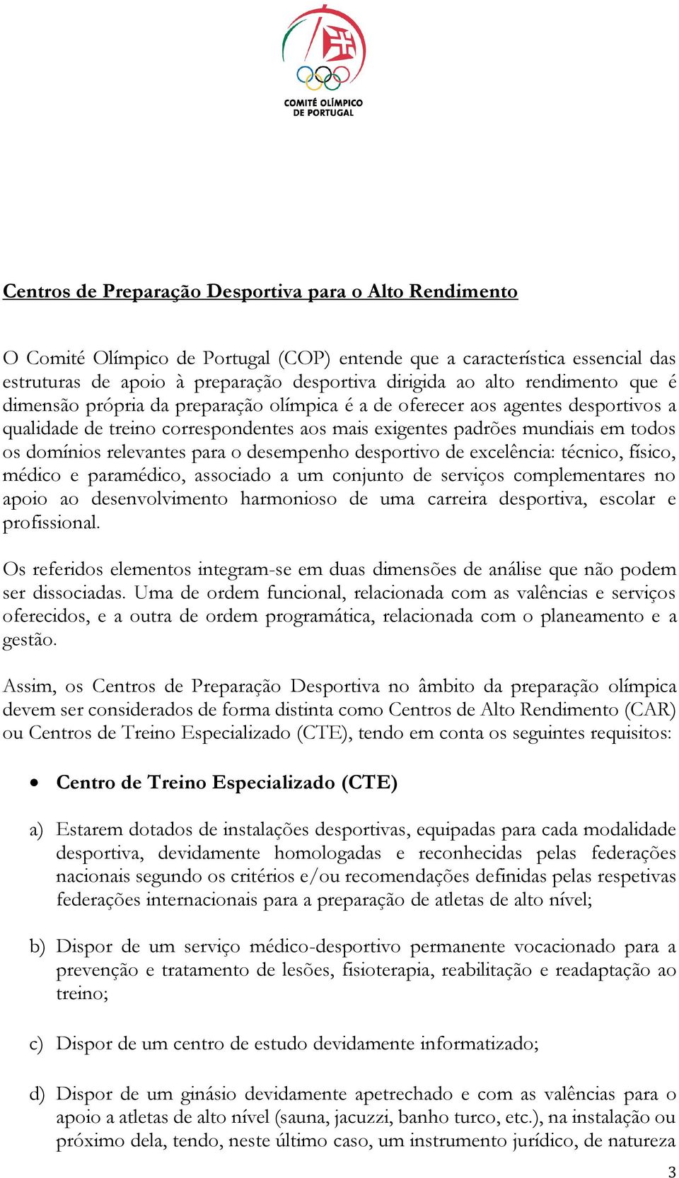 relevantes para o desempenho desportivo de excelência: técnico, físico, médico e paramédico, associado a um conjunto de serviços complementares no apoio ao desenvolvimento harmonioso de uma carreira