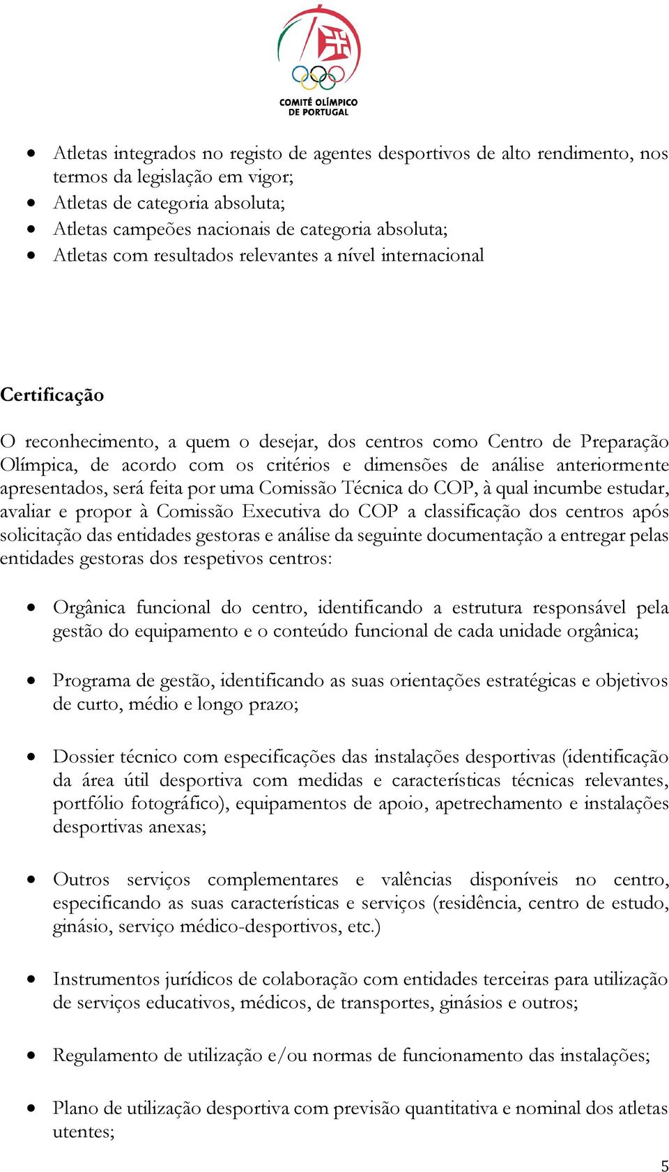 anteriormente apresentados, será feita por uma Comissão Técnica do COP, à qual incumbe estudar, avaliar e propor à Comissão Executiva do COP a classificação dos centros após solicitação das entidades