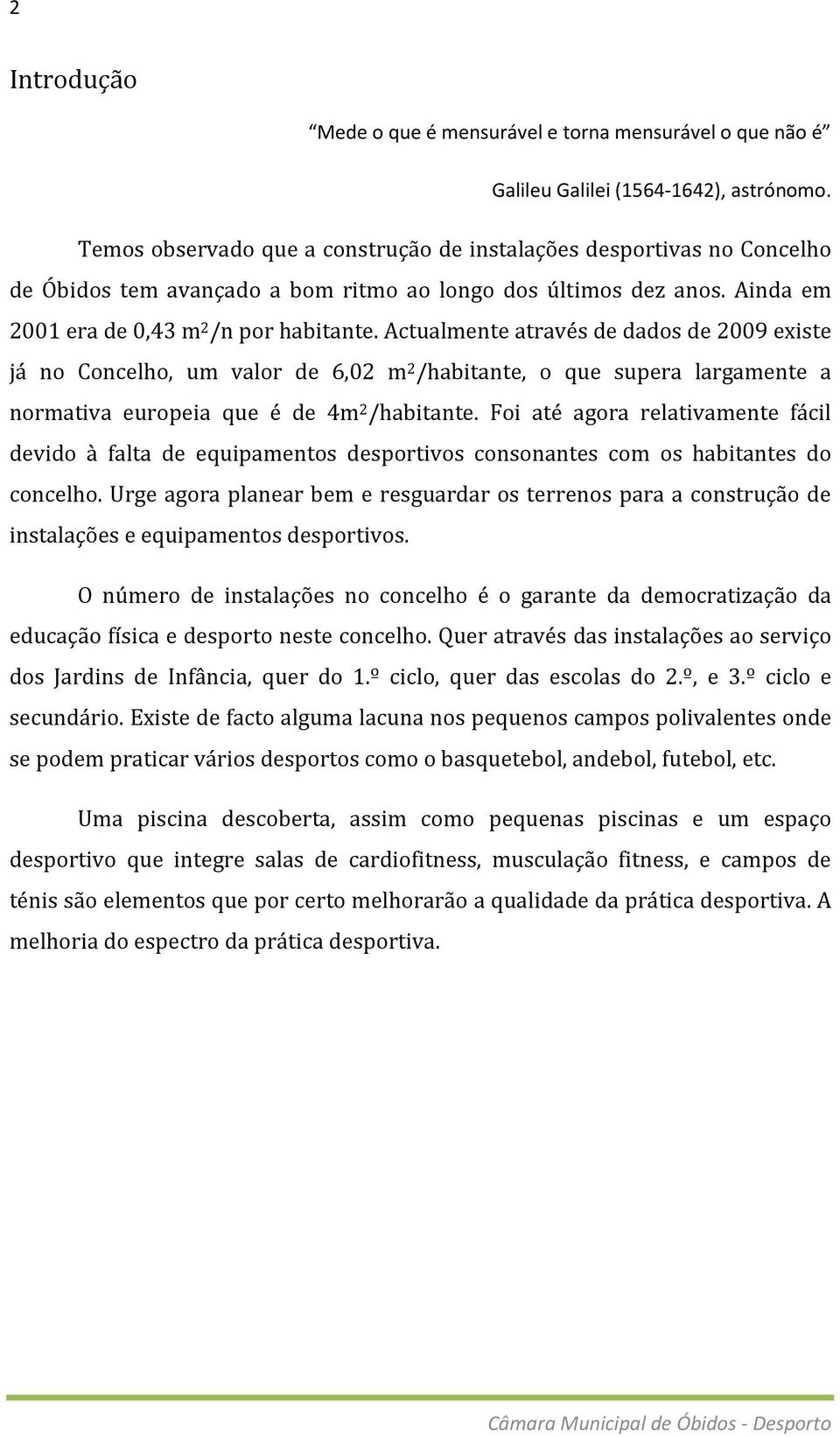 Actualmente através de dados de 2009 existe já no Concelho, um valor de 6,02 m 2 /habitante, o que supera largamente a normativa europeia que é de 4m 2 /habitante.