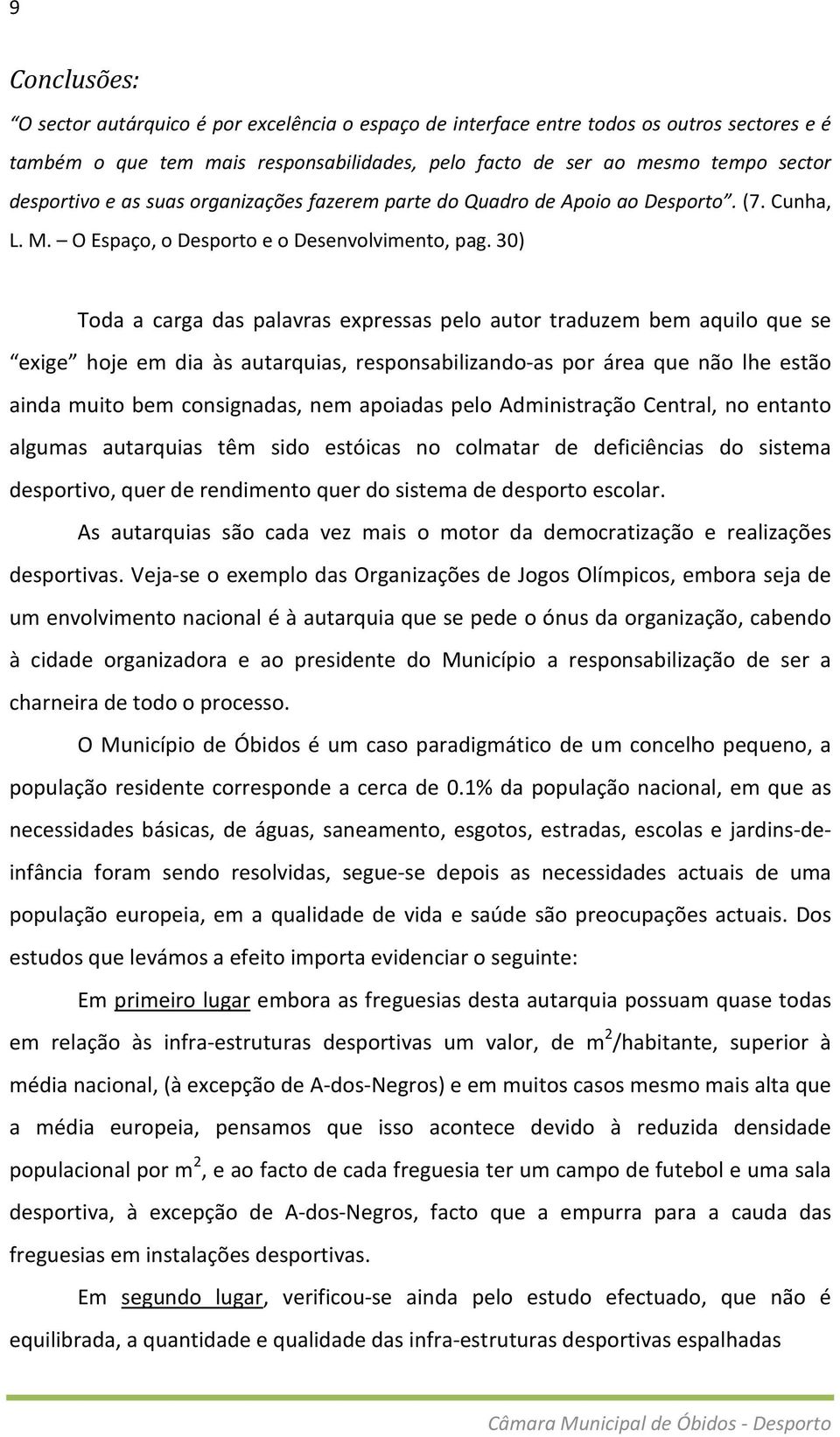 30) Toda a carga das palavras expressas pelo autor traduzem bem aquilo que se exige hoje em dia às autarquias, responsabilizando-as por área que não lhe estão ainda muito bem consignadas, nem