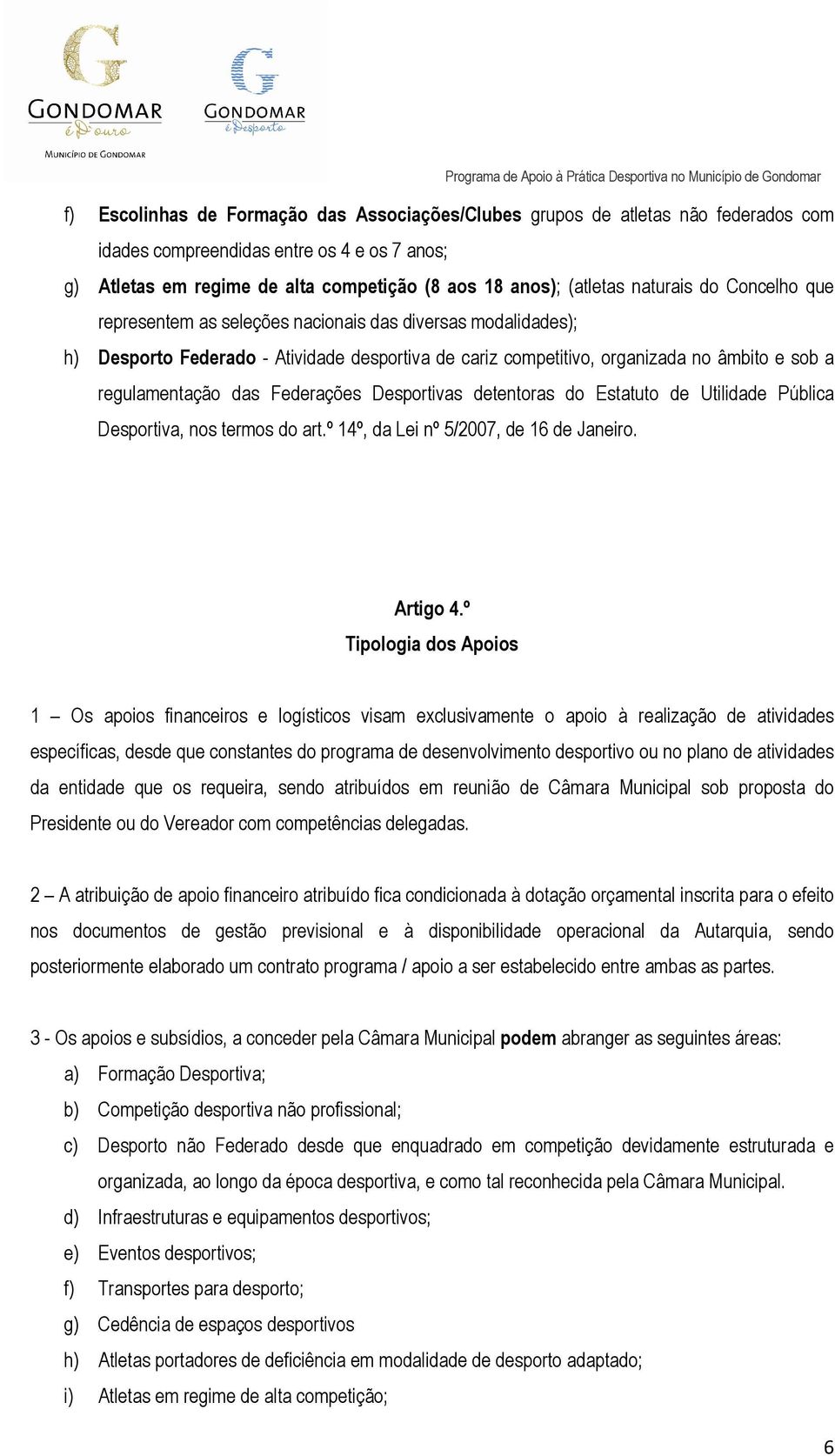 Federações Desportivas detentoras do Estatuto de Utilidade Pública Desportiva, nos termos do art.º 14º, da Lei nº 5/2007, de 16 de Janeiro. Artigo 4.