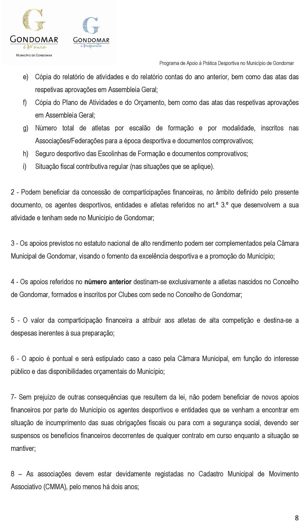 comprovativos; h) Seguro desportivo das Escolinhas de Formação e documentos comprovativos; i) Situação fiscal contributiva regular (nas situações que se aplique).