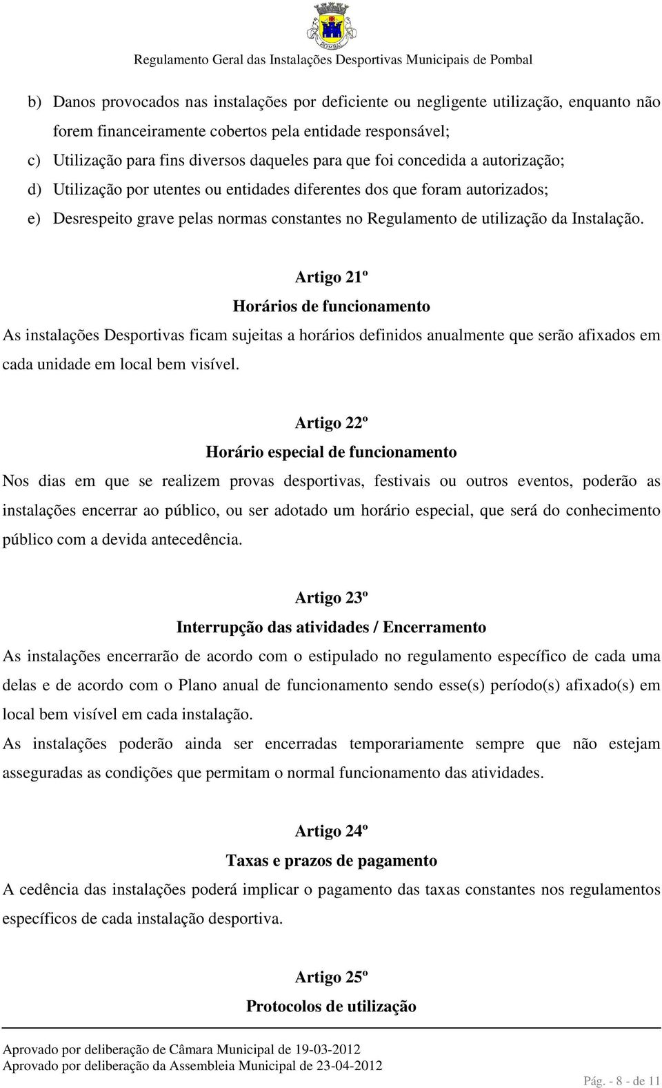 Artigo 21º Horários de funcionamento As instalações Desportivas ficam sujeitas a horários definidos anualmente que serão afixados em cada unidade em local bem visível.