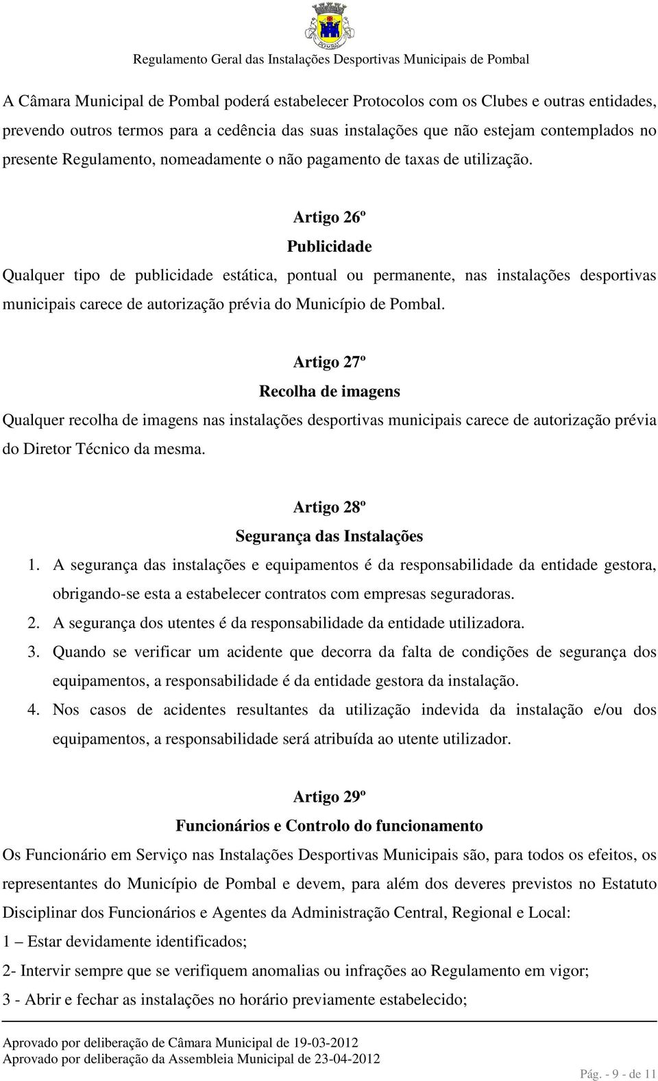 Artigo 26º Publicidade Qualquer tipo de publicidade estática, pontual ou permanente, nas instalações desportivas municipais carece de autorização prévia do Município de Pombal.