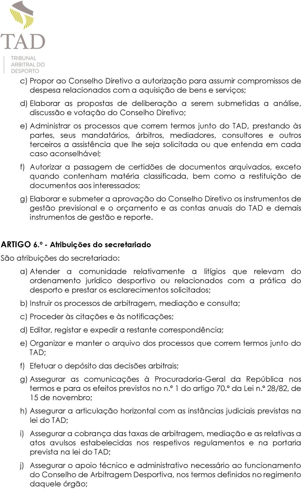 terceiros a assistência que lhe seja solicitada ou que entenda em cada caso aconselhável; f) Autorizar a passagem de certidões de documentos arquivados, exceto quando contenham matéria classificada,