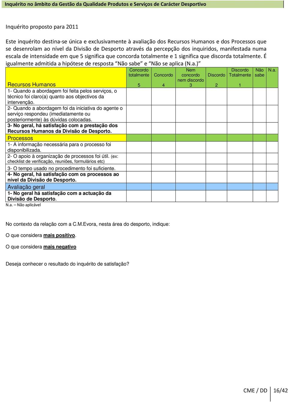 3- No geral, há satisfação com a prestação dos Recursos Humanos da Divisão de Desporto. Processos 1- A informação necessária para o processo foi disponibilizada.