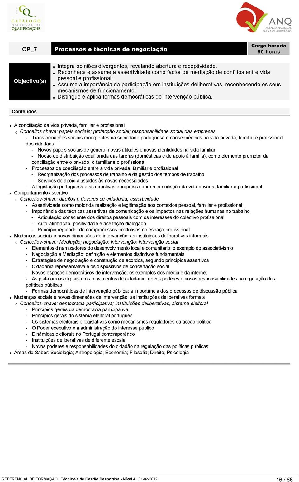 Assume a importância da participação em instituições deliberativas, reconhecendo os seus mecanismos de funcionamento. Distingue e aplica formas democráticas de intervenção pública.