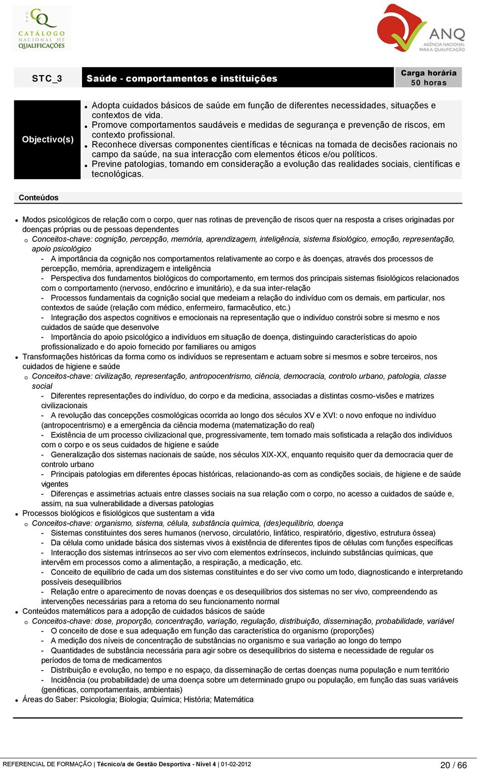 Reconhece diversas componentes científicas e técnicas na tomada de decisões racionais no campo da saúde, na sua interacção com elementos éticos e/ou políticos.