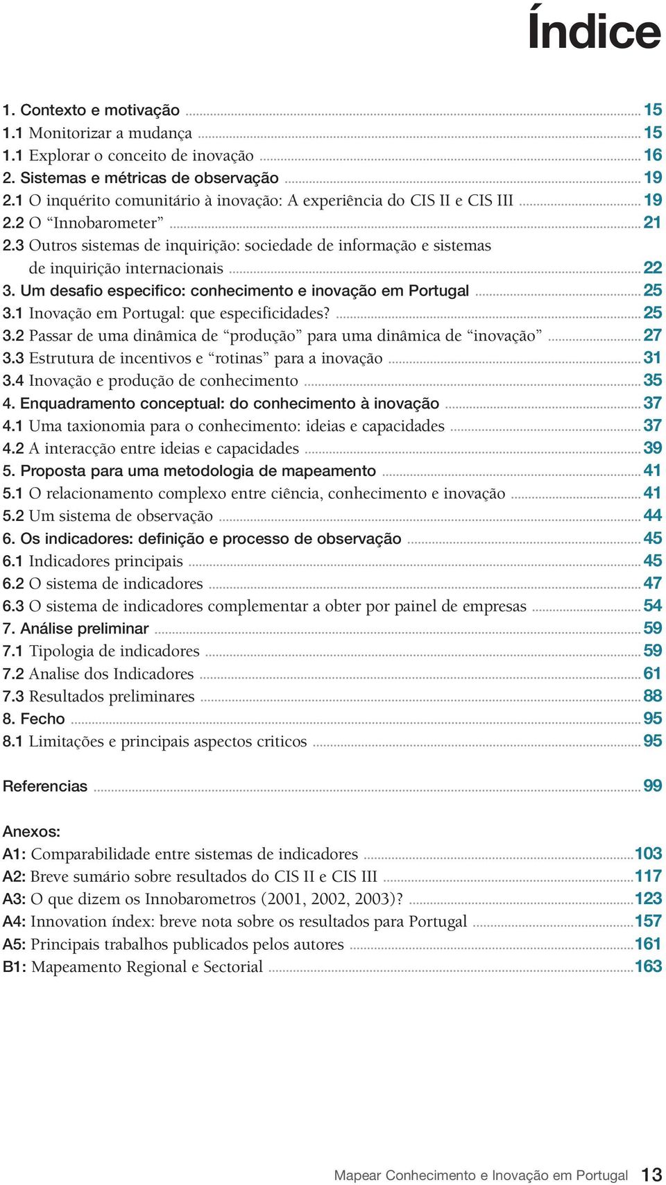 3 Outros sistemas de inquirição: sociedade de informação e sistemas de inquirição internacionais 22 3. Um desafio especifico: conhecimento e inovação em Portugal 25 3.