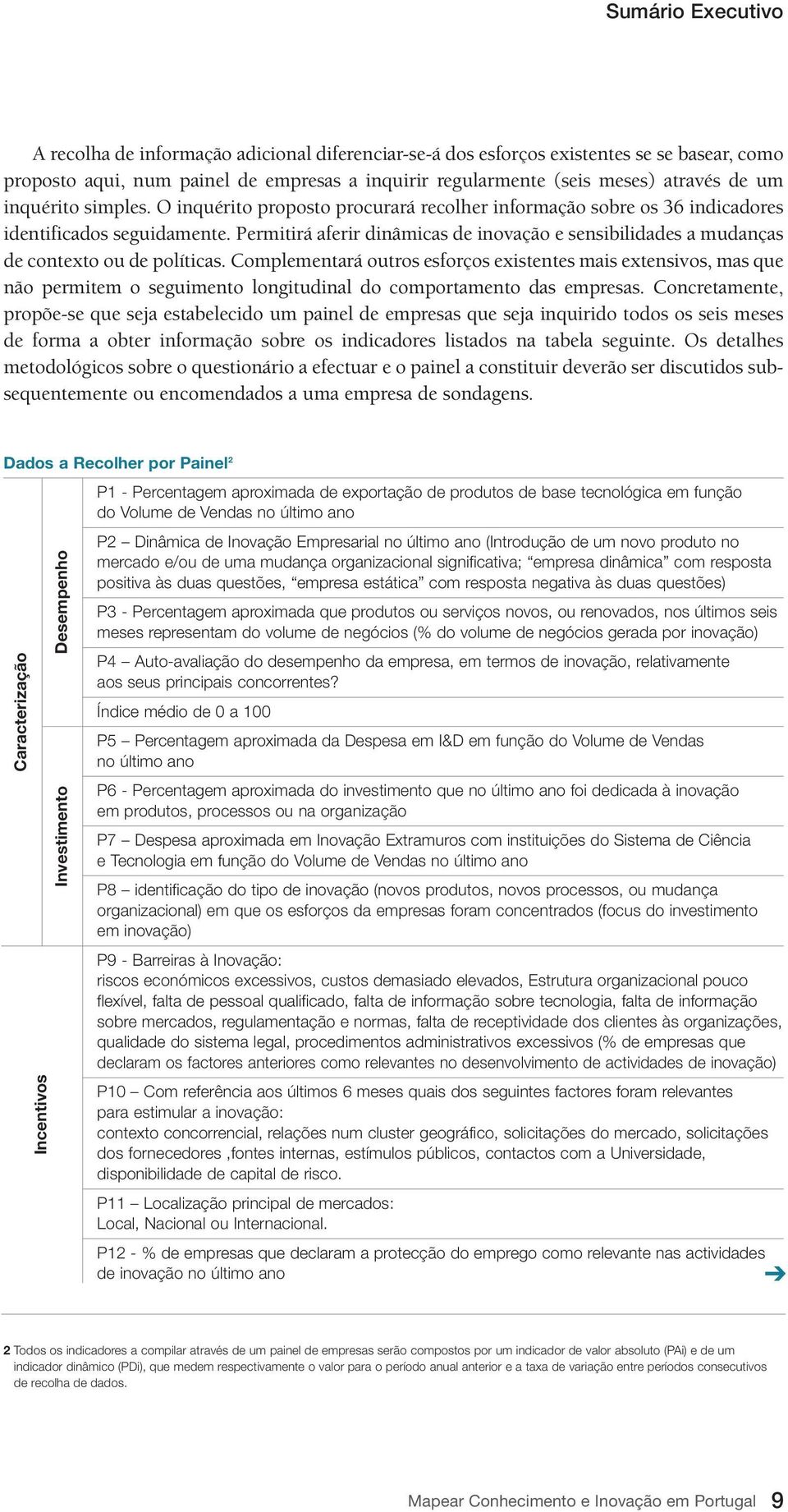 Permitirá aferir dinâmicas de inovação e sensibilidades a mudanças de contexto ou de políticas.