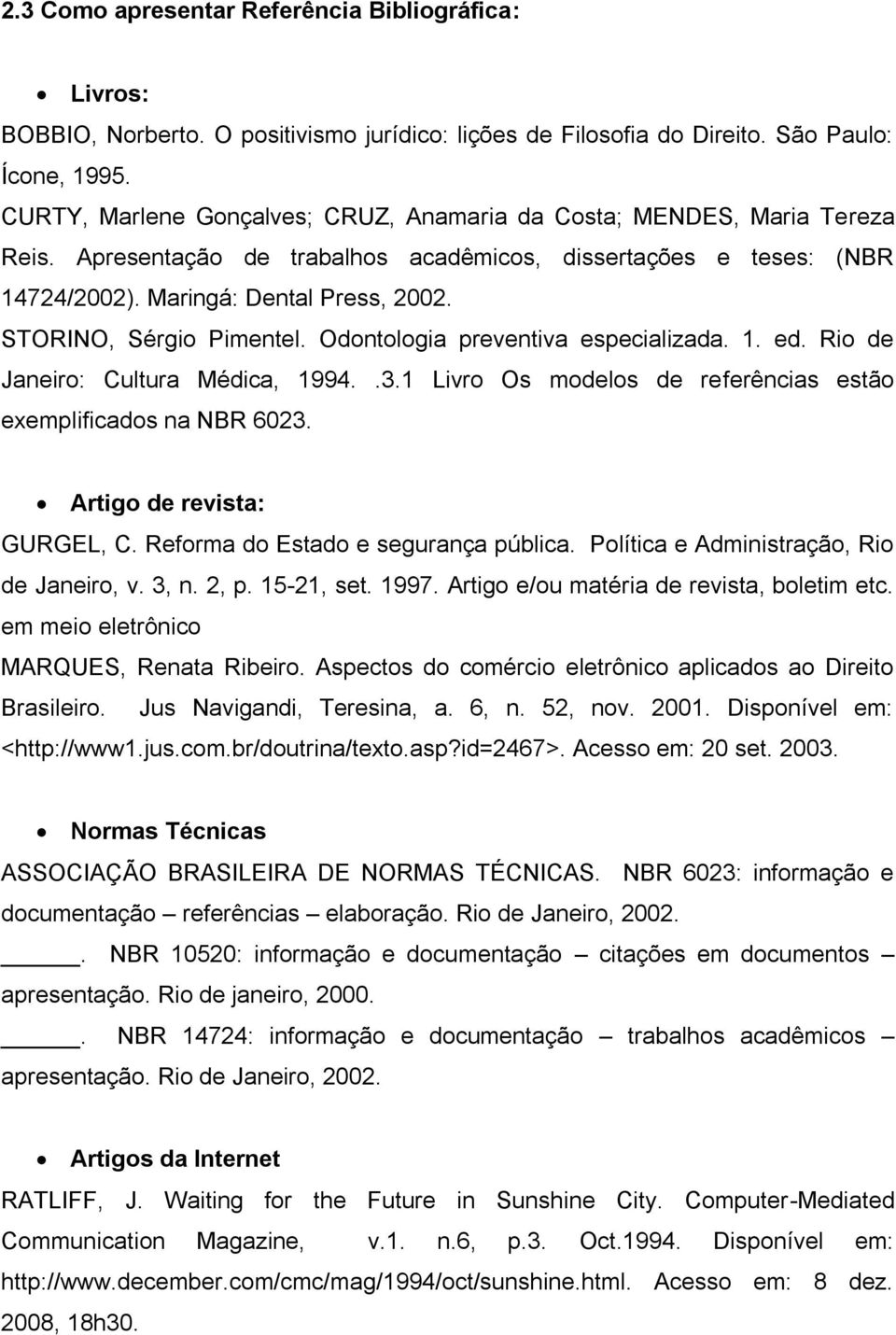 STORINO, Sérgio Pimentel. Odontologia preventiva especializada. 1. ed. Rio de Janeiro: Cultura Médica, 1994..3.1 Livro Os modelos de referências estão exemplificados na NBR 6023.