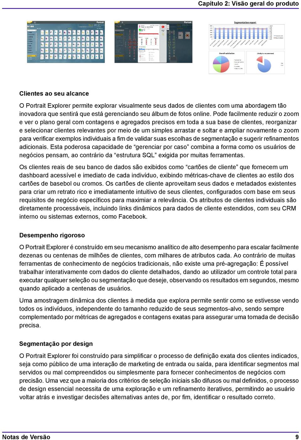 Pode facilmente reduzir o zoom e ver o plano geral com contagens e agregados precisos em toda a sua base de clientes, reorganizar e selecionar clientes relevantes por meio de um simples arrastar e