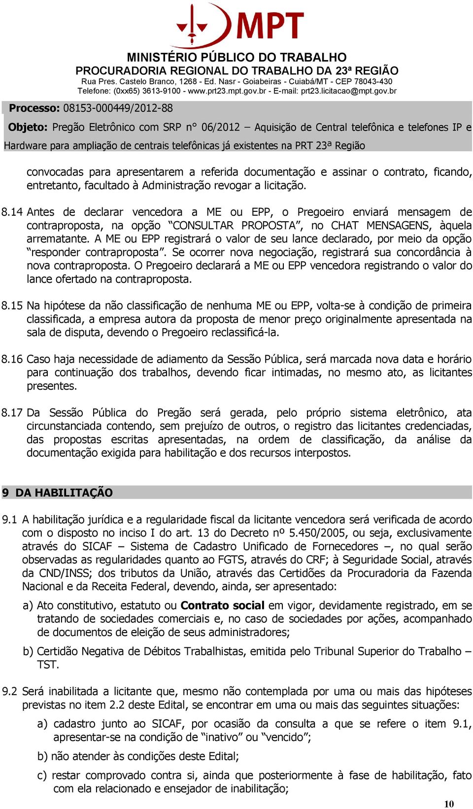 A ME ou EPP registrará o valor de seu lance declarado, por meio da opção responder contraproposta. Se ocorrer nova negociação, registrará sua concordância à nova contraproposta.