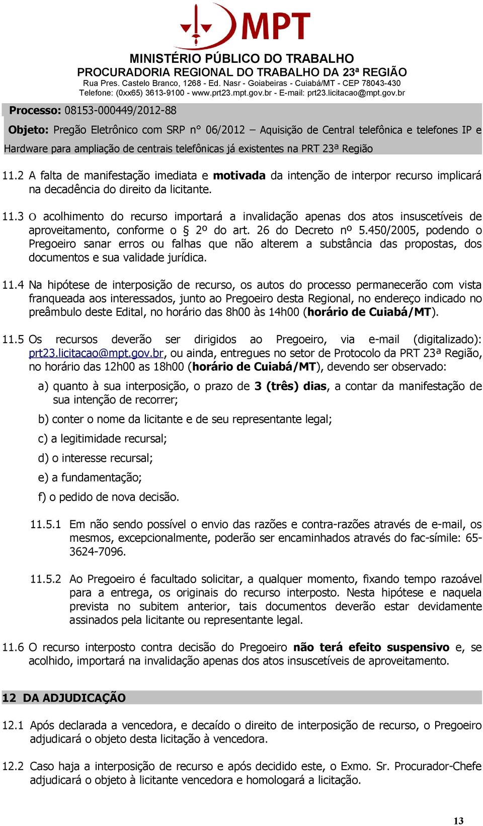 450/2005, podendo o Pregoeiro sanar erros ou falhas que não alterem a substância das propostas, dos documentos e sua validade jurídica. 11.