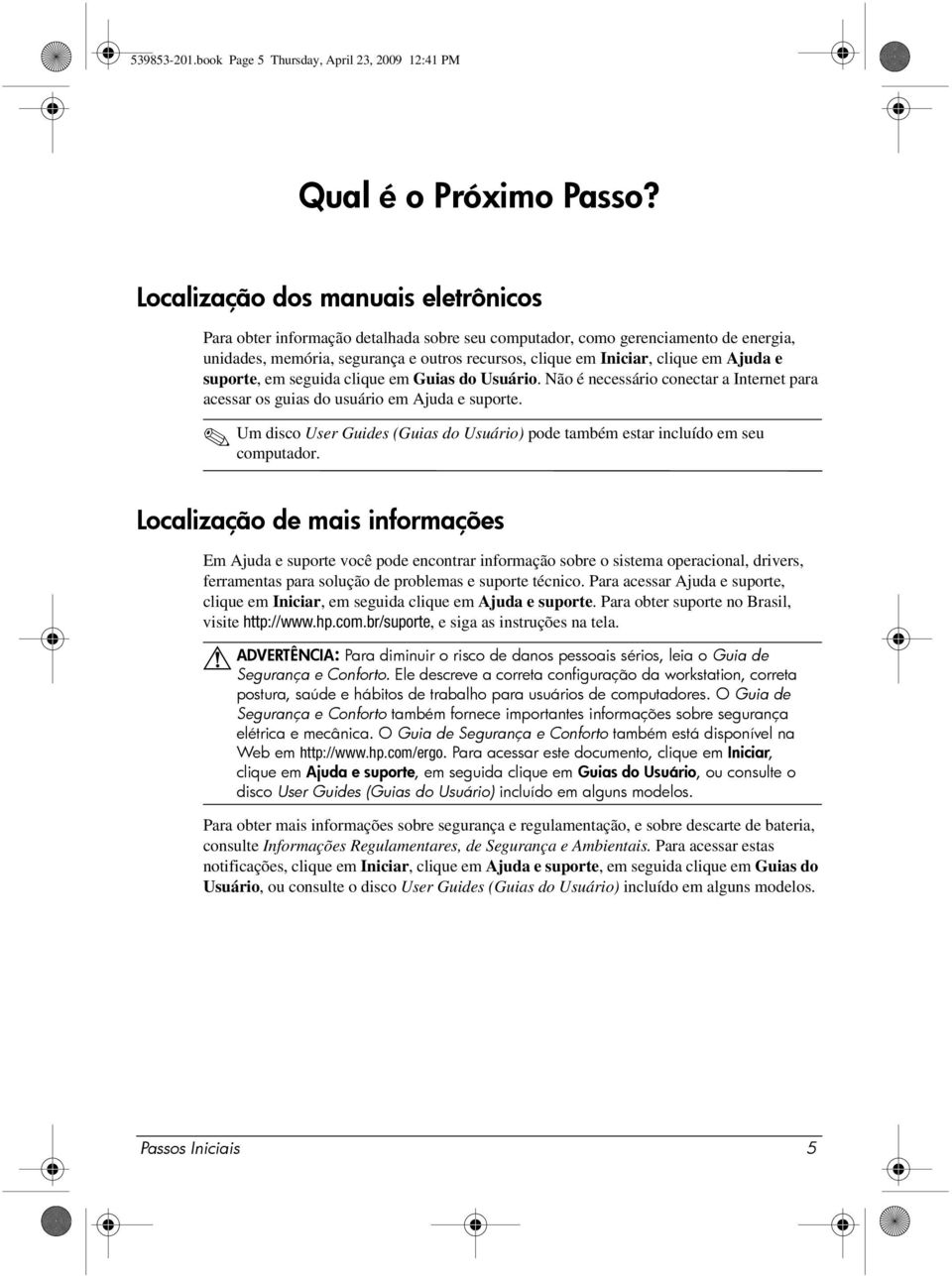 Ajuda e suporte, em seguida clique em Guias do Usuário. Não é necessário conectar a Internet para acessar os guias do usuário em Ajuda e suporte.