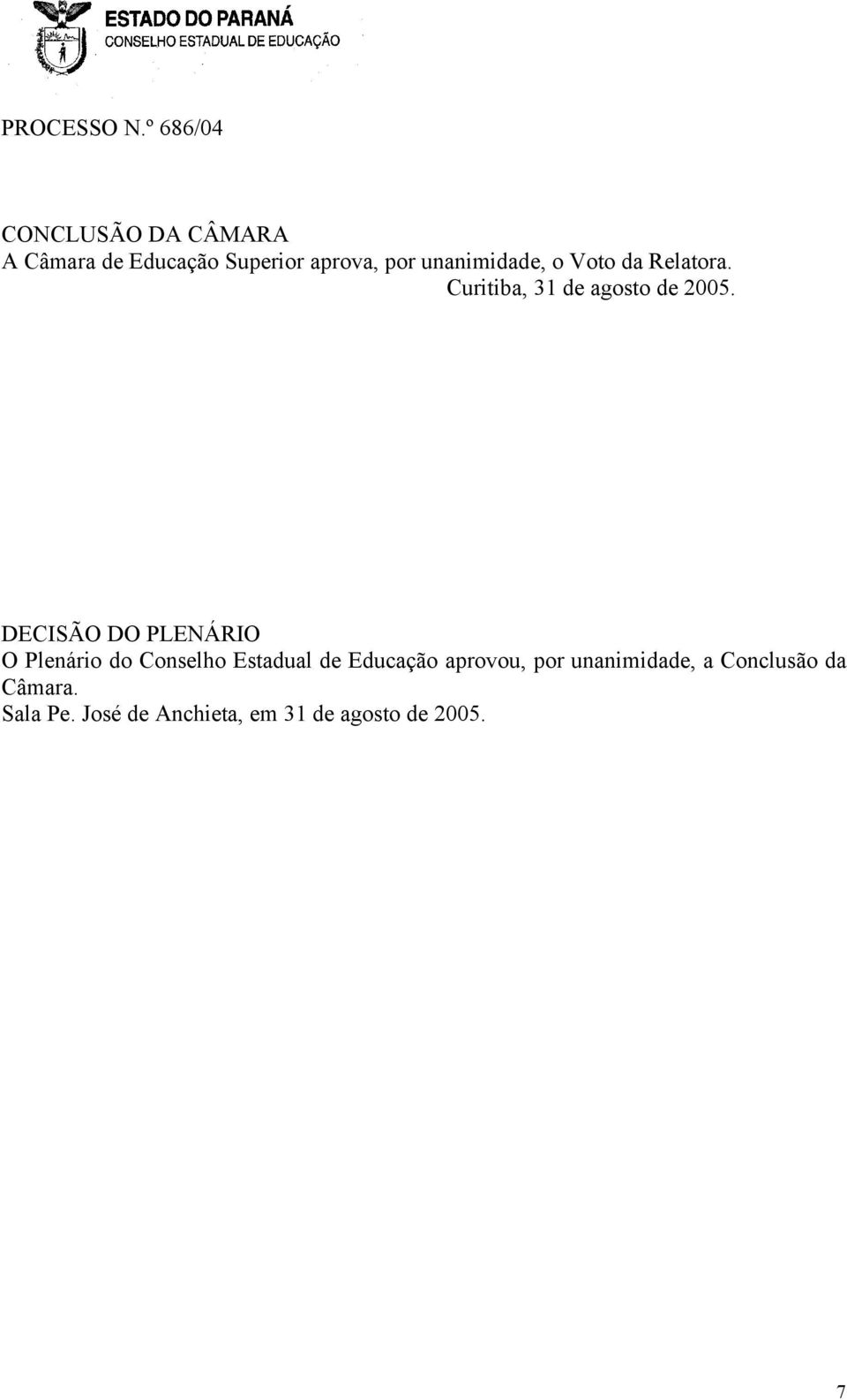 DECISÃO DO PLENÁRIO O Plenário do Conselho Estadual de Educação aprovou,