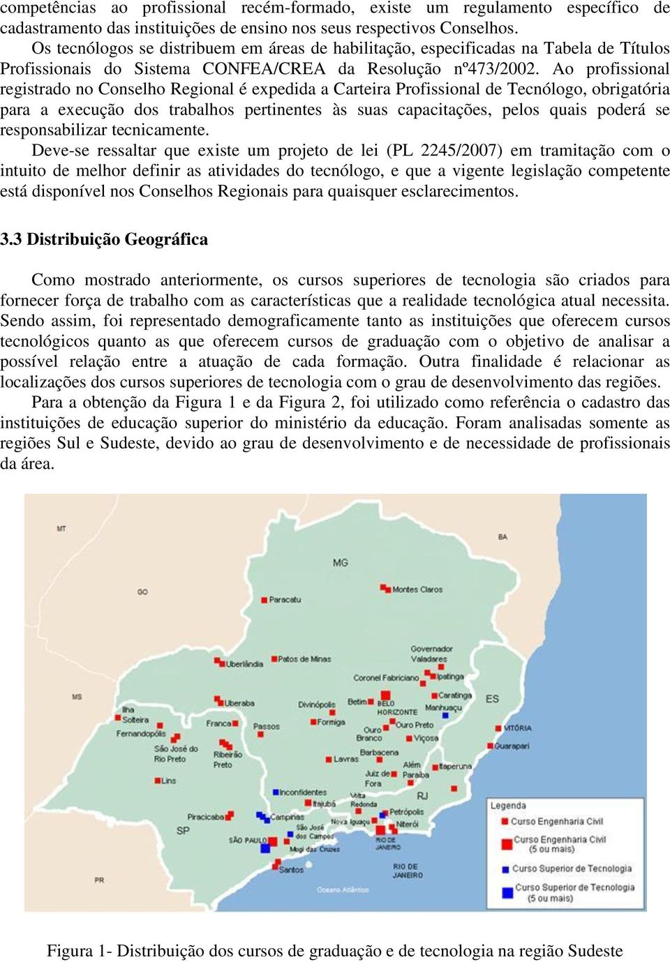 Ao profissional registrado no Conselho Regional é expedida a Carteira Profissional de Tecnólogo, obrigatória para a execução dos trabalhos pertinentes às suas capacitações, pelos quais poderá se