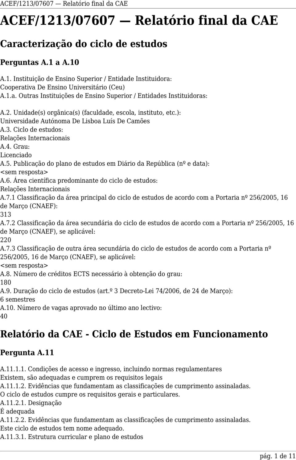 Ciclo de estudos: Relações Internacionais A.4. Grau: Licenciado A.5. Publicação do plano de estudos em Diário da República (nº e data): <sem resposta> A.6.