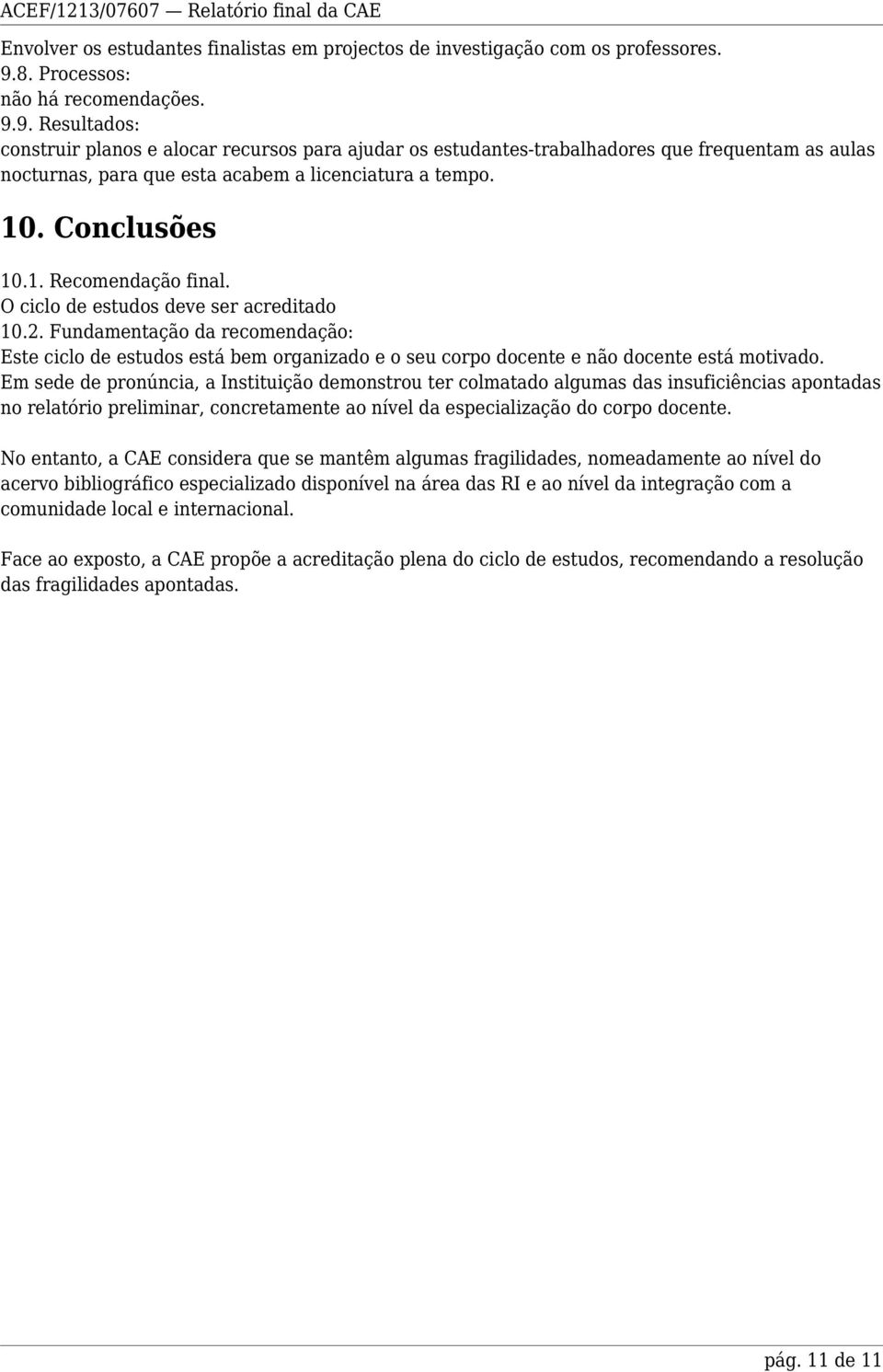 9. Resultados: construir planos e alocar recursos para ajudar os estudantes-trabalhadores que frequentam as aulas nocturnas, para que esta acabem a licenciatura a tempo. 10. Conclusões 10.1. Recomendação final.