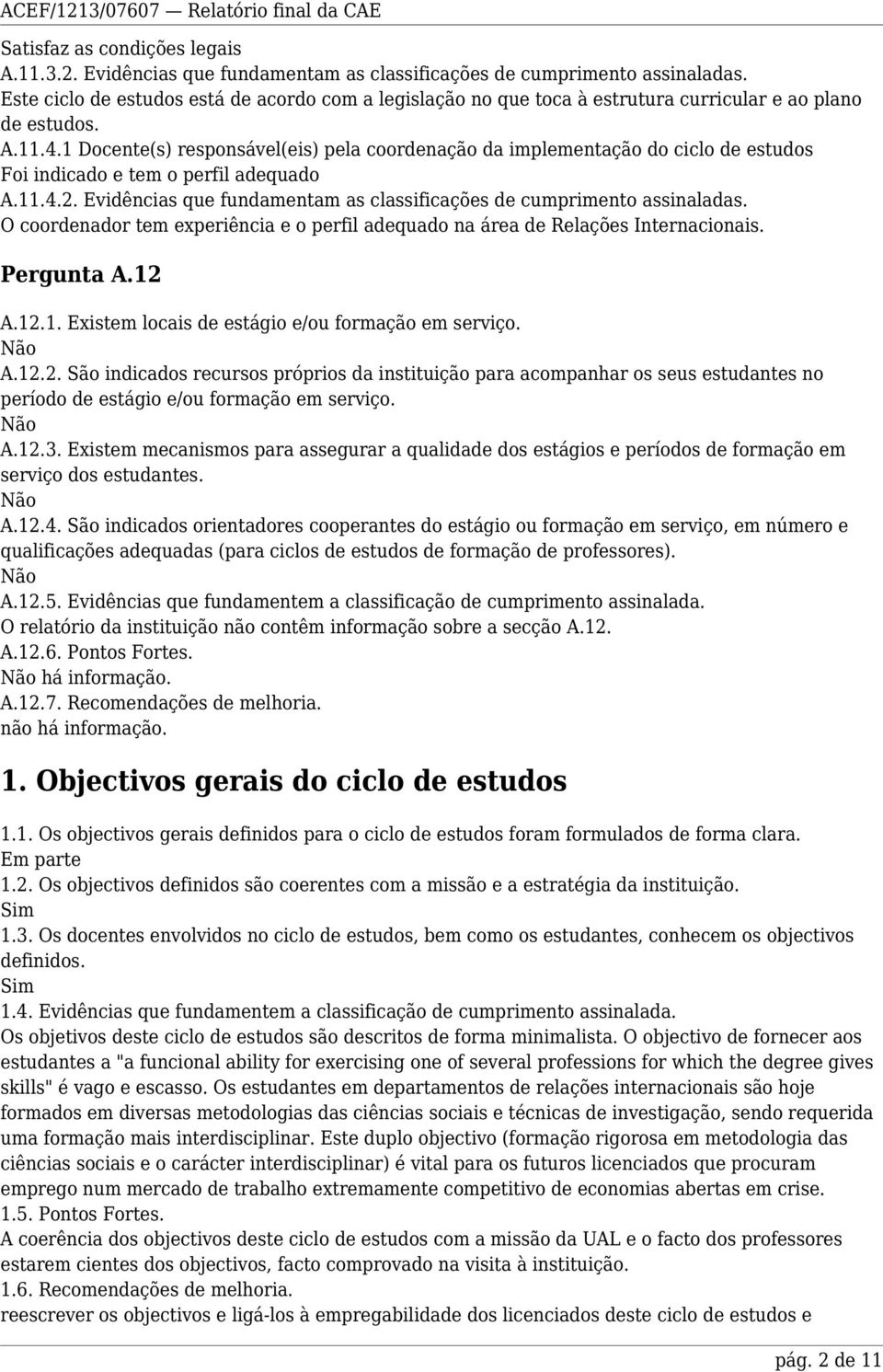 1 Docente(s) responsável(eis) pela coordenação da implementação do ciclo de estudos Foi indicado e tem o perfil adequado A.11.4.2.