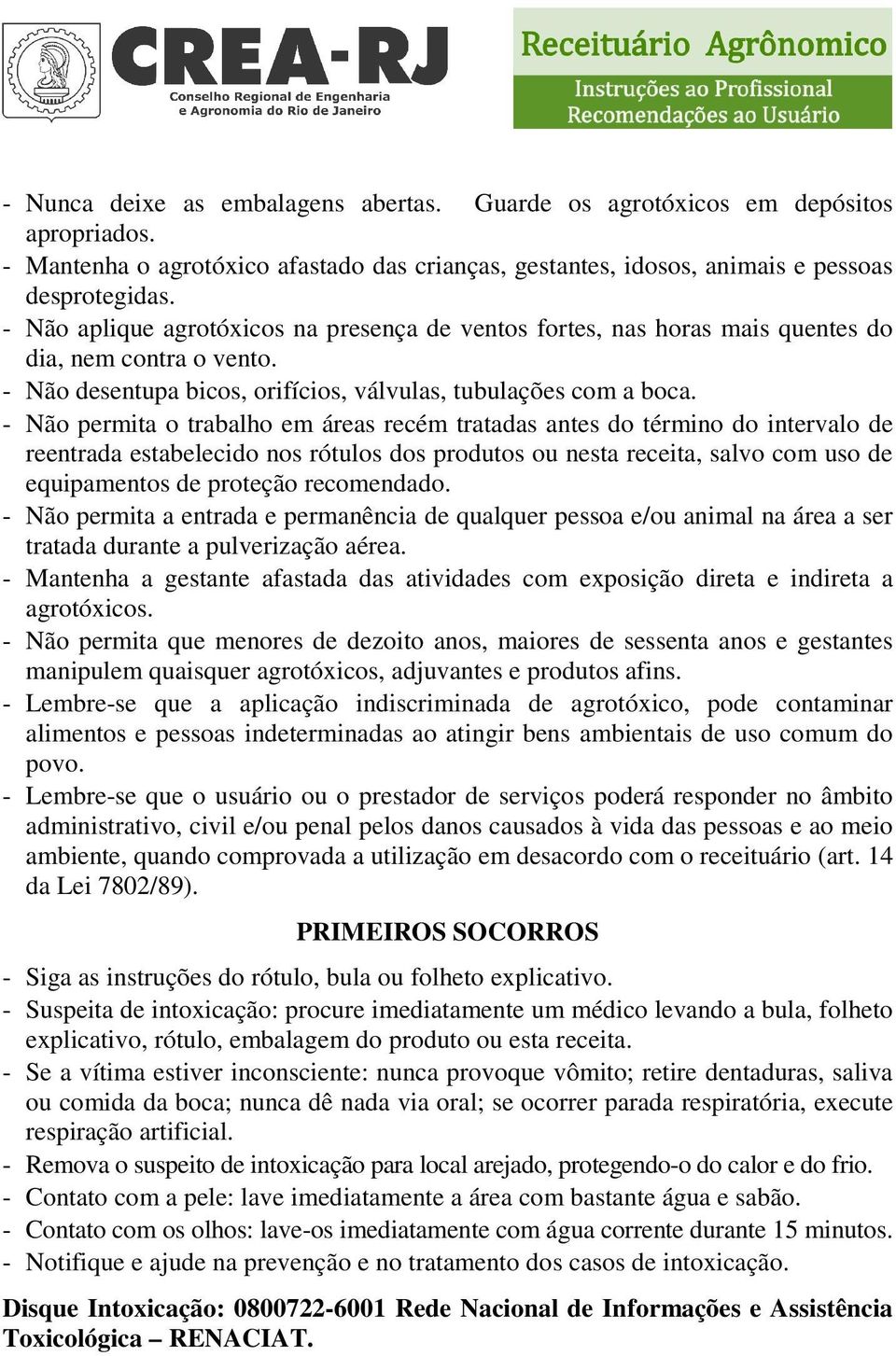 - Não permita o trabalho em áreas recém tratadas antes do término do intervalo de reentrada estabelecido nos rótulos dos produtos ou nesta receita, salvo com uso de equipamentos de proteção