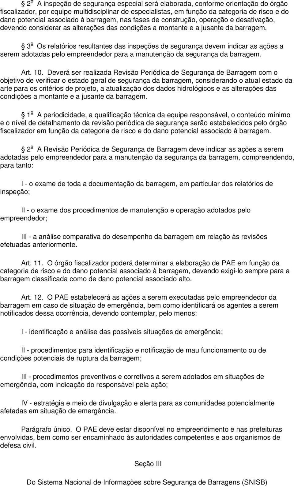 3 o Os relatórios resultantes das inspeções de segurança devem indicar as ações a serem adotadas pelo empreendedor para a manutenção da segurança da barragem. Art. 10.