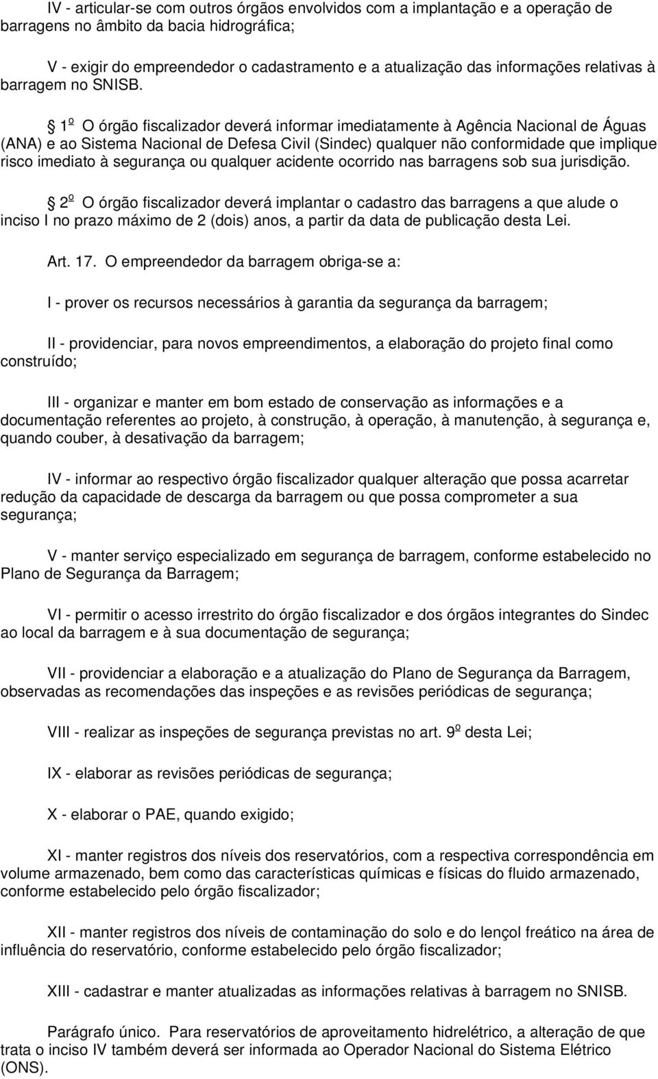 1 o O órgão fiscalizador deverá informar imediatamente à Agência Nacional de Águas (ANA) e ao Sistema Nacional de Defesa Civil (Sindec) qualquer não conformidade que implique risco imediato à