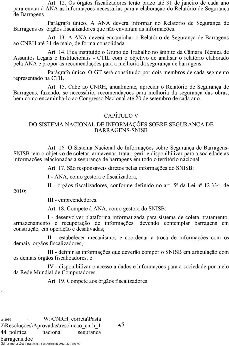 A ANA deverá encaminhar o Relatório de Segurança de Barragens ao CNRH até 31 de maio, de forma consolidada. Art. 14.