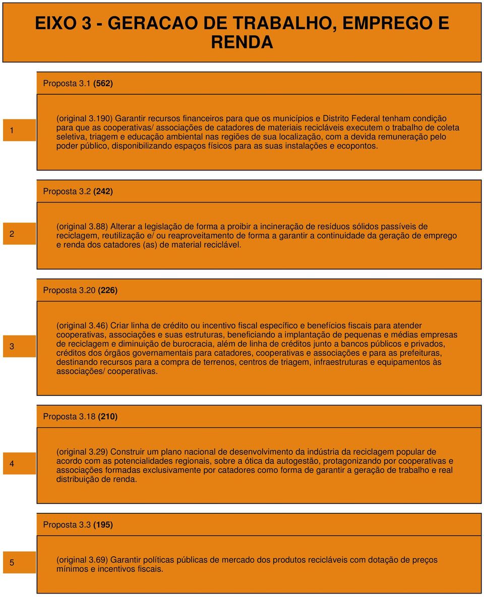 seletiva, triagem e educação ambiental nas regiões de sua localização, com a devida remuneração pelo poder público, disponibilizando espaços físicos para as suas instalações e ecopontos. Proposta 3.