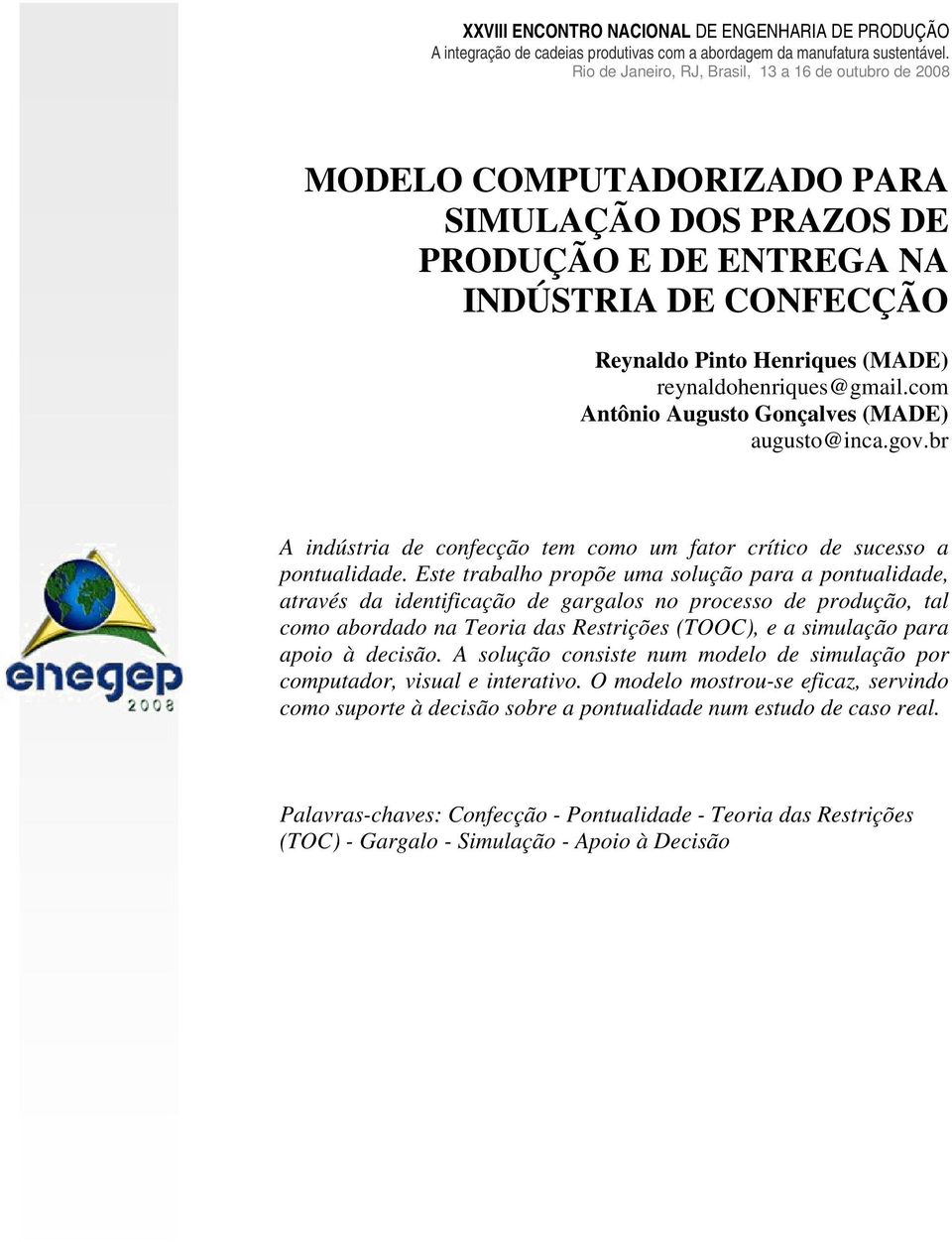 Este trabalho propõe uma solução para a pontualidade, através da identificação de gargalos no processo de produção, tal como abordado na Teoria das Restrições (TOOC), e a simulação para apoio à