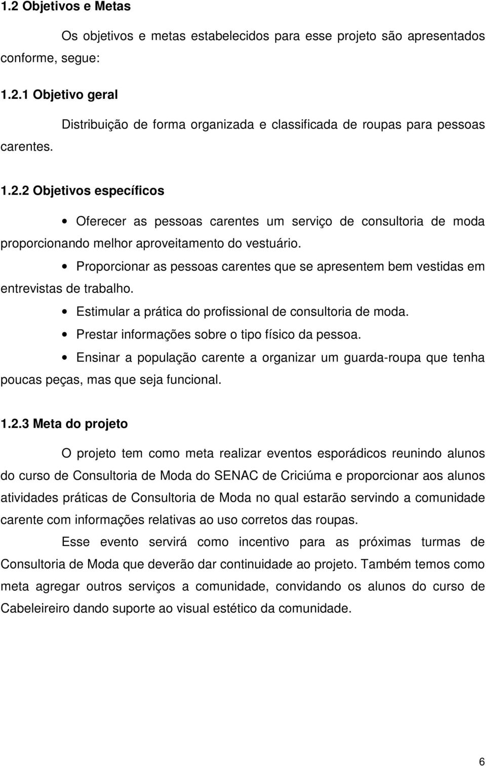 2 Objetivos específicos Oferecer as pessoas carentes um serviço de consultoria de moda proporcionando melhor aproveitamento do vestuário.