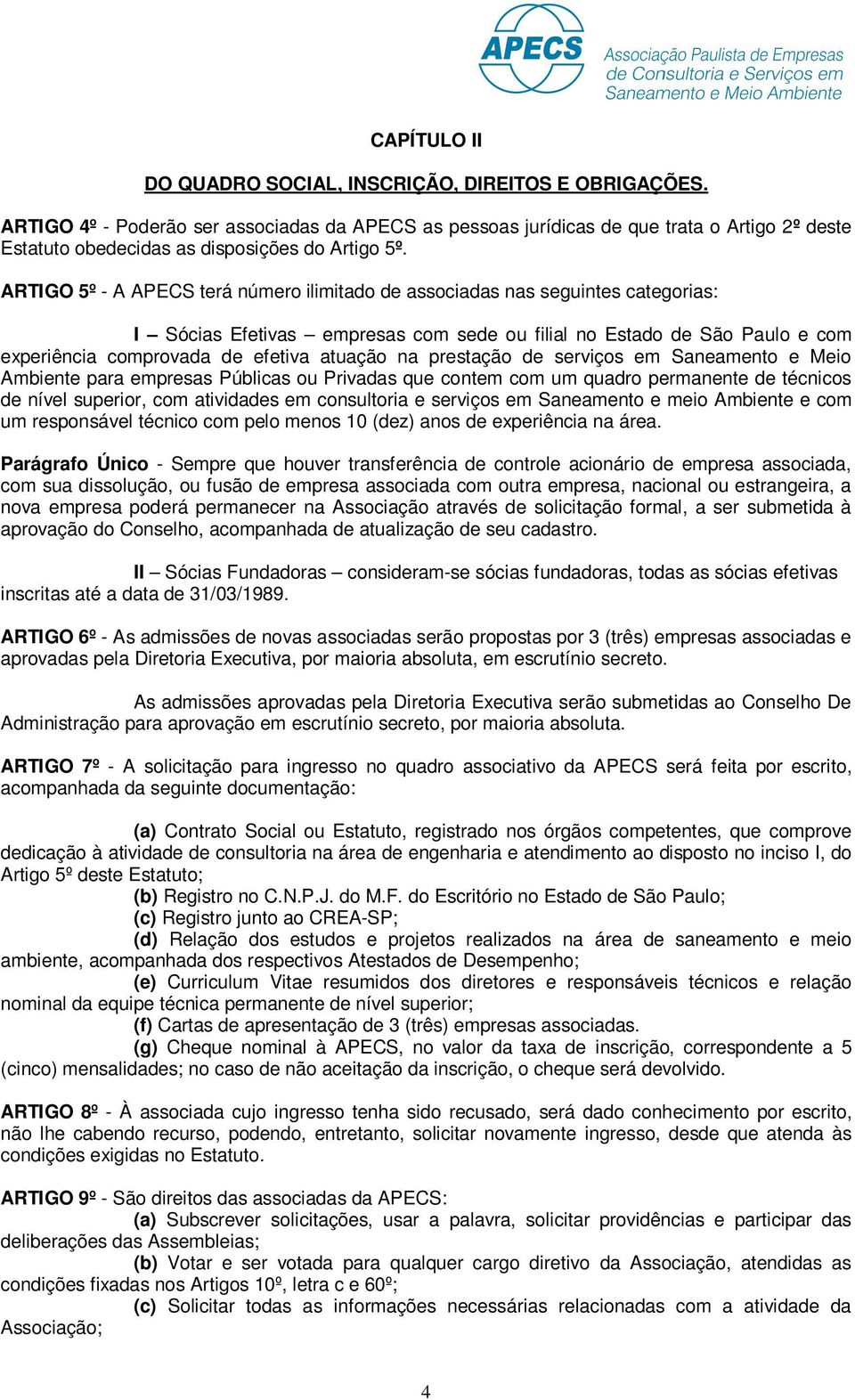 ARTIGO 5º - A APECS terá número ilimitado de associadas nas seguintes categorias: I Sócias Efetivas empresas com sede ou filial no Estado de São Paulo e com experiência comprovada de efetiva atuação