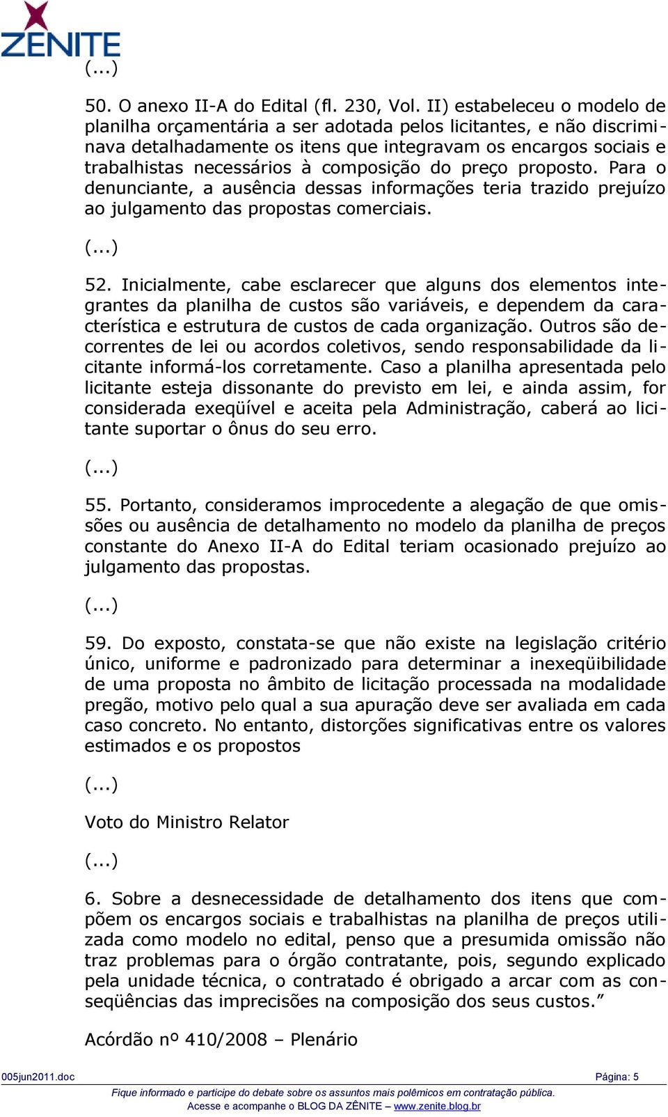 do preço proposto. Para o denunciante, a ausência dessas informações teria trazido prejuízo ao julgamento das propostas comerciais. 52.