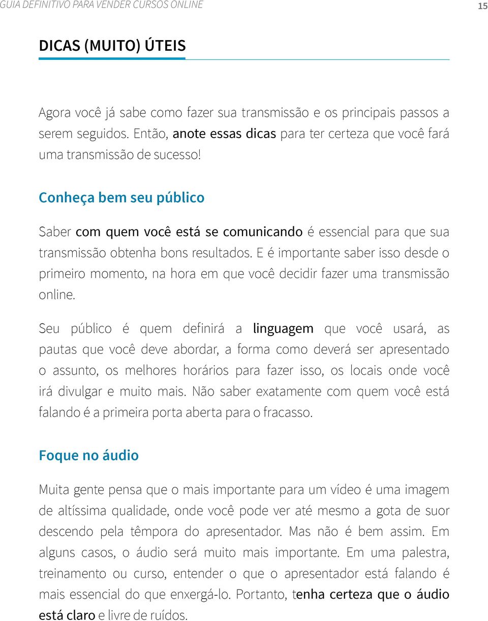 Conheça bem seu público Saber com quem você está se comunicando é essencial para que sua transmissão obtenha bons resultados.