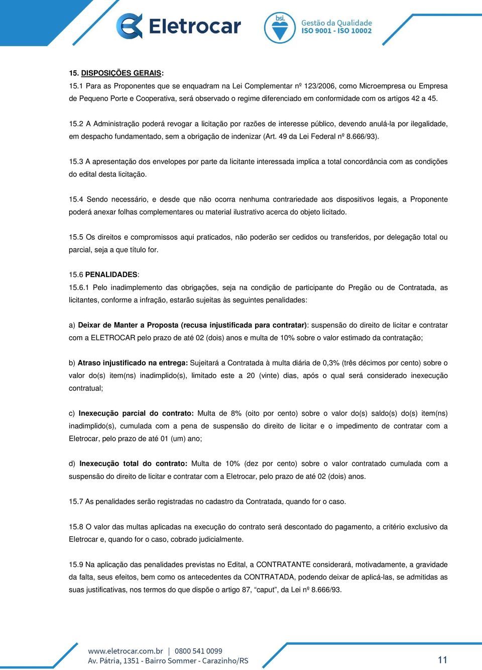 artigos 42 a 45. 15.2 A Administração poderá revogar a licitação por razões de interesse público, devendo anulá-la por ilegalidade, em despacho fundamentado, sem a obrigação de indenizar (Art.