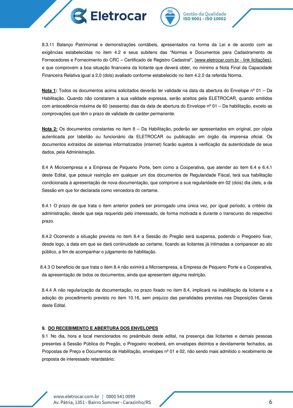 br - link licitações), e que comprovem a boa situação financeira da licitante que deverá obter, no mínimo a Nota Final da Capacidade Financeira Relativa igual a 2,0 (dois) avaliado conforme