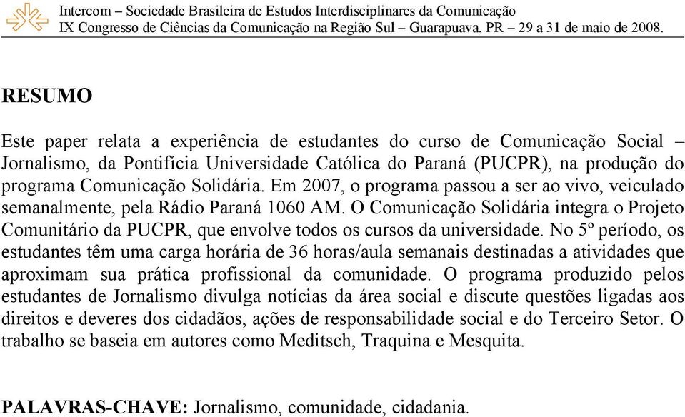 O Comunicação Solidária integra o Projeto Comunitário da PUCPR, que envolve todos os cursos da universidade.