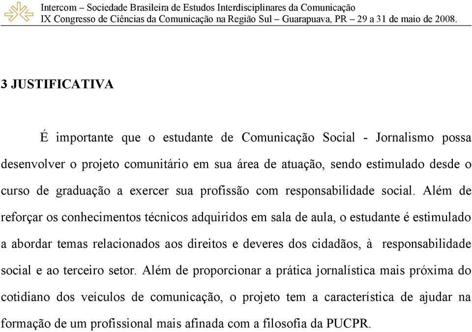 Além de reforçar os conhecimentos técnicos adquiridos em sala de aula, o estudante é estimulado a abordar temas relacionados aos direitos e deveres dos cidadãos, à