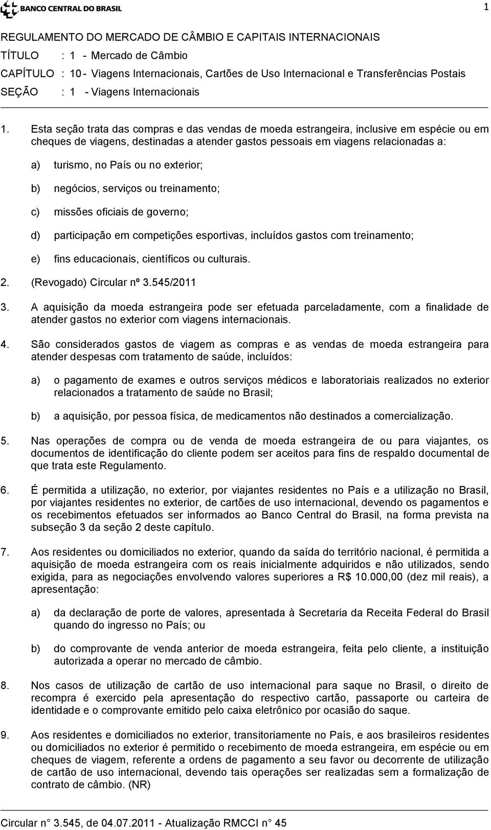 no exterior; b) negócios, serviços ou treinamento; c) missões oficiais de governo; d) participação em competições esportivas, incluídos gastos com treinamento; e) fins educacionais, científicos ou