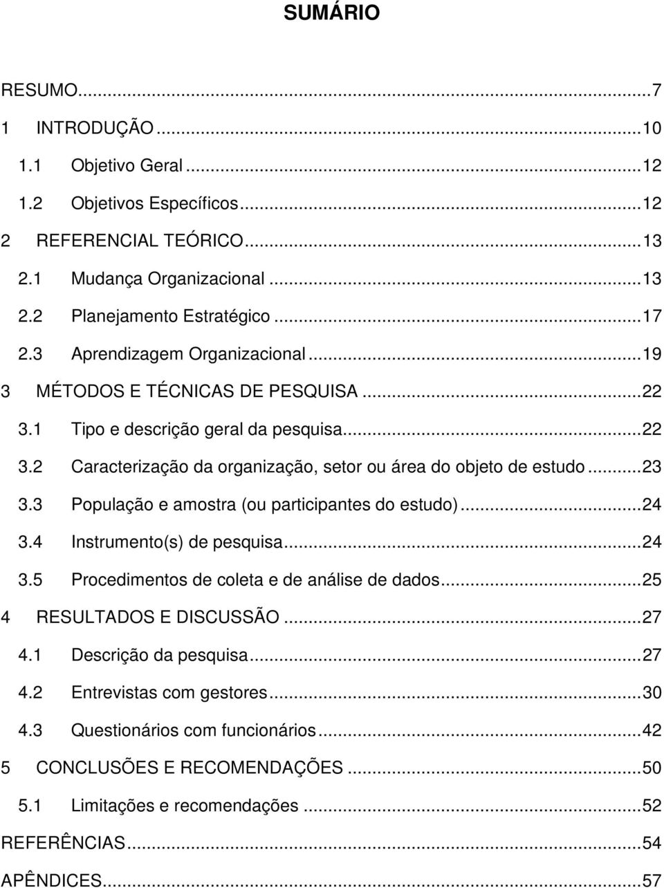 3 População e amostra (ou participantes do estudo)... 24 3.4 Instrumento(s) de pesquisa... 24 3.5 Procedimentos de coleta e de análise de dados... 25 4 RESULTADOS E DISCUSSÃO... 27 4.