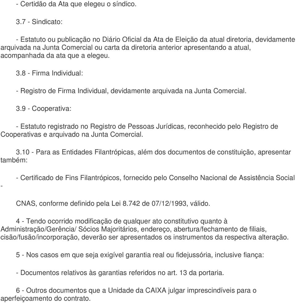 acompanhada da ata que a elegeu. 3.8 - Firma Individual: - Registro de Firma Individual, devidamente arquivada na Junta Comercial. 3.9 - Cooperativa: - Estatuto registrado no Registro de Pessoas Jurídicas, reconhecido pelo Registro de Cooperativas e arquivado na Junta Comercial.