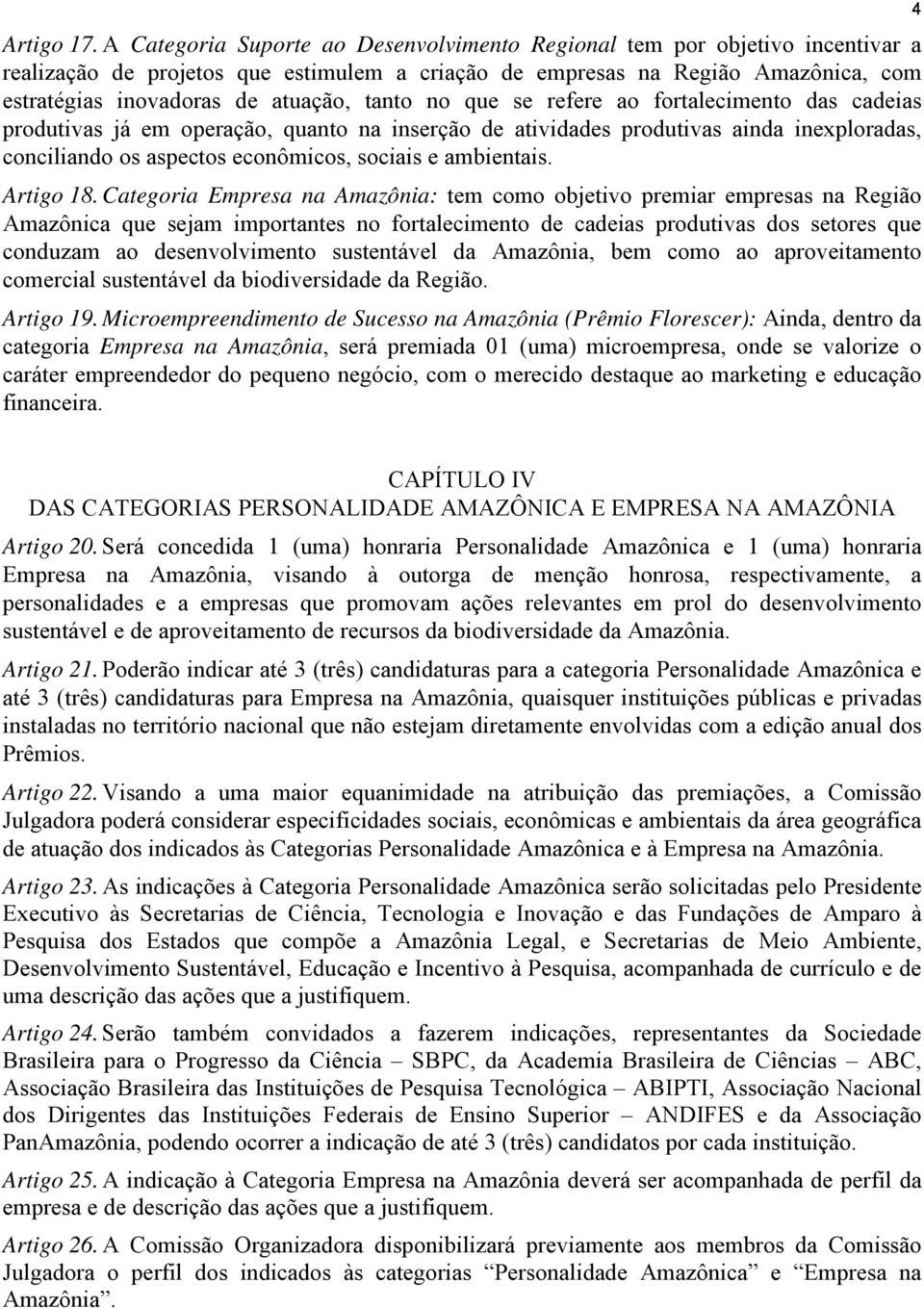 tanto no que se refere ao fortalecimento das cadeias produtivas já em operação, quanto na inserção de atividades produtivas ainda inexploradas, conciliando os aspectos econômicos, sociais e