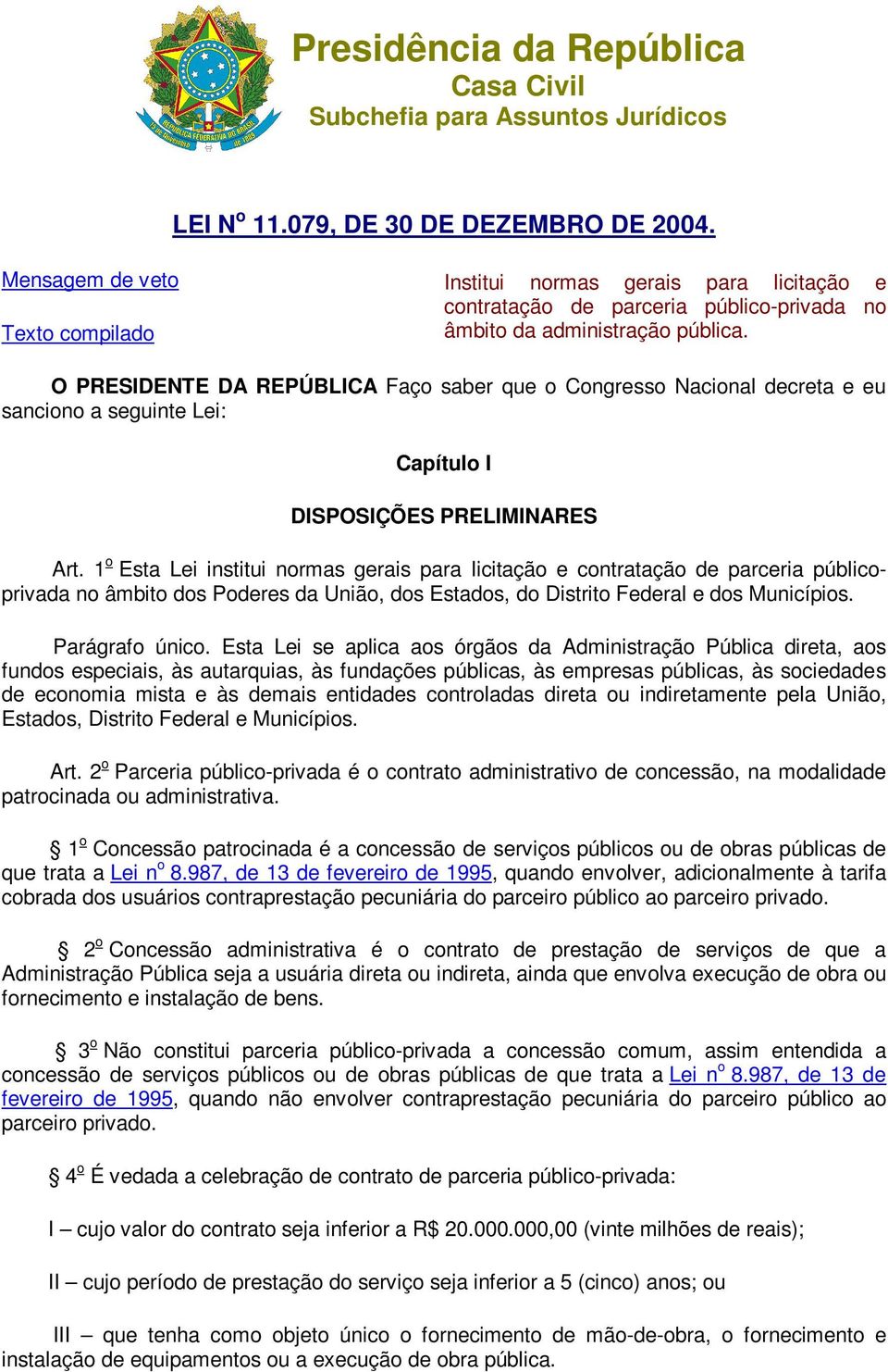 O PRESIDENTE DA REPÚBLICA Faço saber que o Congresso Nacional decreta e eu sanciono a seguinte Lei: Capítulo I DISPOSIÇÕES PRELIMINARES Art.