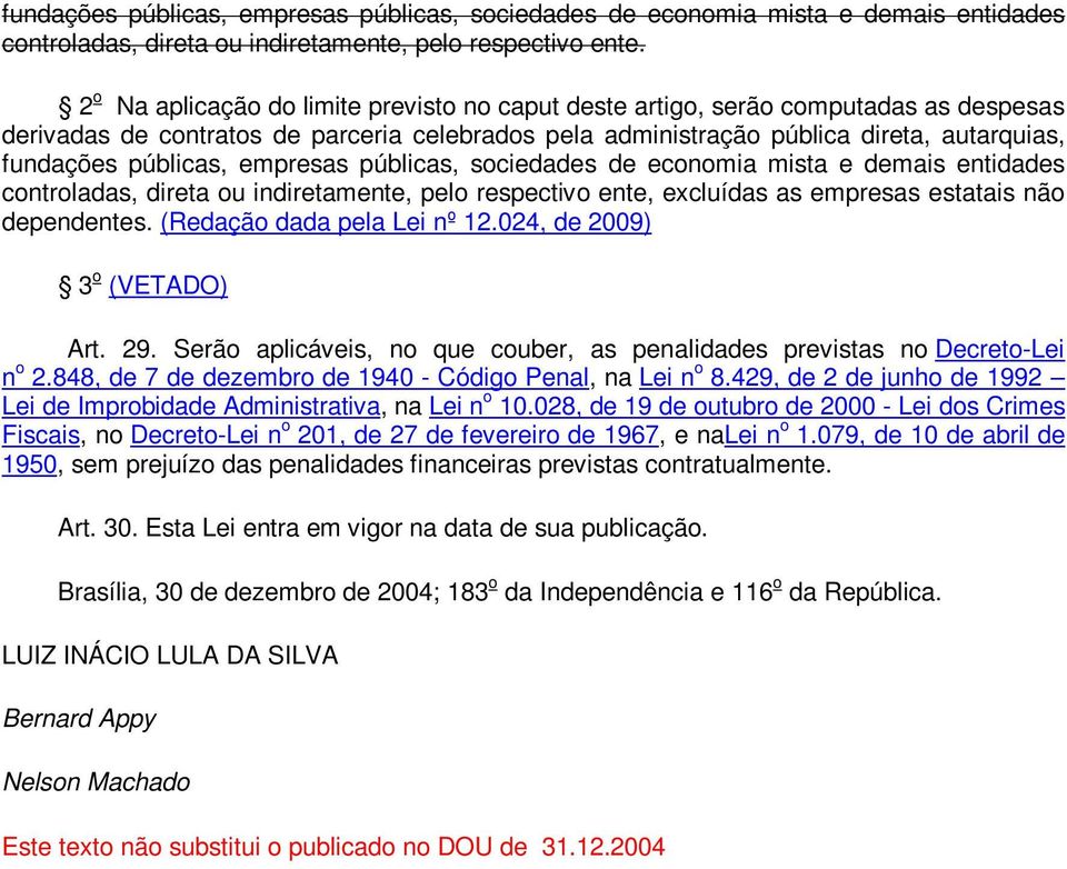 públicas, empresas públicas, sociedades de economia mista e demais entidades controladas, direta ou indiretamente, pelo respectivo ente, excluídas as empresas estatais não dependentes.