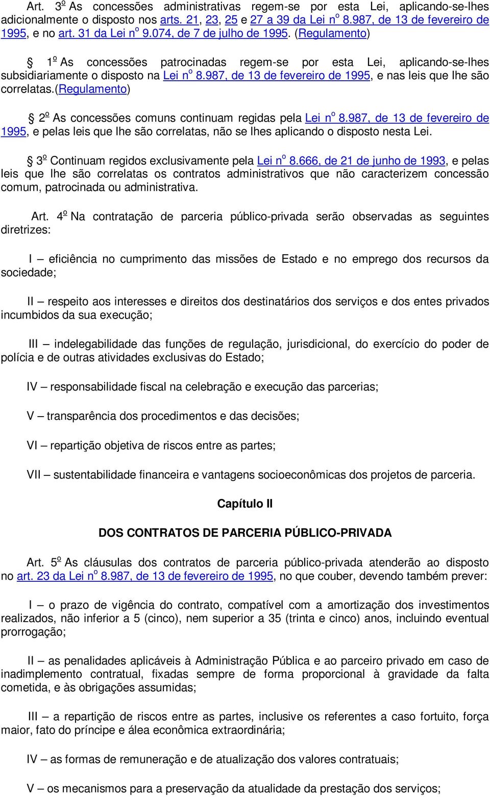 987, de 13 de fevereiro de 1995, e nas leis que lhe são correlatas.(regulamento) 2 o As concessões comuns continuam regidas pela Lei n o 8.