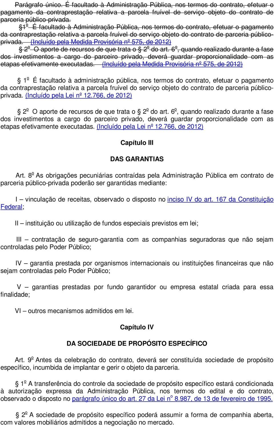 1 o É facultado à Administração Pública, nos termos do contrato, efetuar o pagamento da contraprestação relativa a parcela fruível do serviço objeto do contrato de parceria públicoprivada.