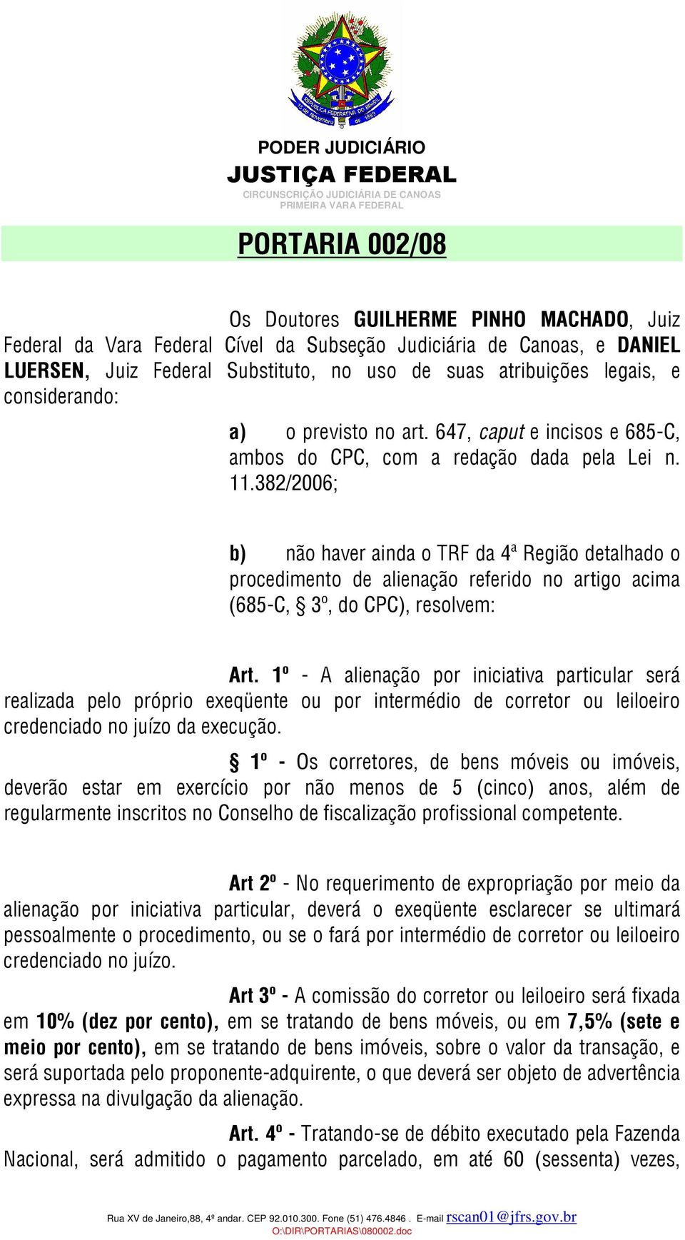 382/2006; b) não haver ainda o TRF da 4ª Região detalhado o procedimento de alienação referido no artigo acima (685-C, 3º, do CPC), resolvem: Art.