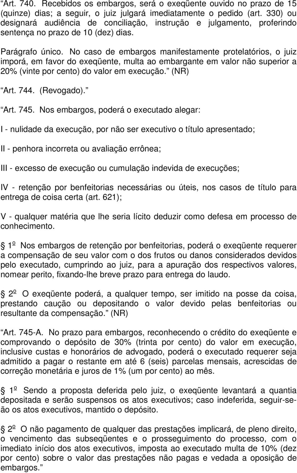 No caso de embargos manifestamente protelatórios, o juiz imporá, em favor do exeqüente, multa ao embargante em valor não superior a 20% (vinte por cento) do valor em execução. (NR) Art. 744.